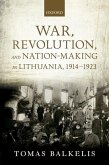 War, Revolution, and Nation-Making in Lithuania, 1914-1923