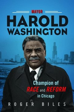 Mayor Harold Washington: Champion of Race and Reform in Chicago - Biles, Roger
