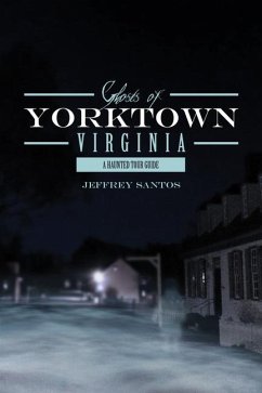 Ghosts of Yorktown, Virginia: A Haunted Tour Guide - Santos, Jeffrey