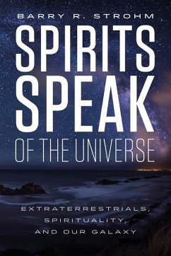 Spirits Speak of the Universe: Extraterrestrials, Spirituality, and Our Galaxy - Strohm, Barry R.