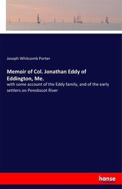 Memoir of Col. Jonathan Eddy of Eddington, Me. - Porter, Joseph Whitcomb