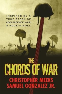 The Chords of War: A Novel Inspired by a True Story of Adolescence, War, and Rock 'N' Roll - Gonzalez Jr, Samuel; Meeks, Christopher