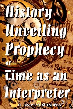 History Unveiling Prophecy or Time as an Interpreter - Guinness, H. Grattan