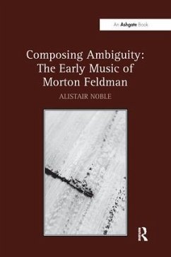 Composing Ambiguity: The Early Music of Morton Feldman - Noble, Alistair