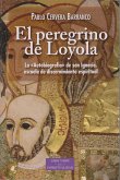 El peregrino de Loyola : la "autobiografía" de san Ignacio, escuela de discernimiento espiritual