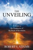 THE UNVEILING - A Guide to The Prophecies of The Book of Revelation