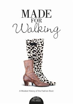 Made for Walking: A Modest History of the Fashion Boot - Peake, Andy