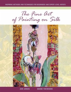 The Fine Art of Painting on Silk: Inspiring Methods and Techniques for Beginners and Expert-Level Artists - Janas, Jan; Tuckman, Diane