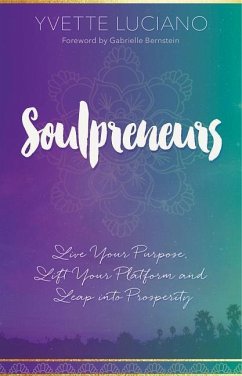 Soulpreneurs: Live Your Purpose, Lift Your Platform and Leap Into Prosperity - Luciano, Yvette