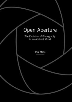 Open Aperture: The Evolution of Photography in an Abstract World - Matte, Paul