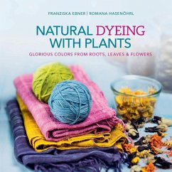 Natural Dyeing with Plants - Ebner, Franziska; Hasenohrl, Romana