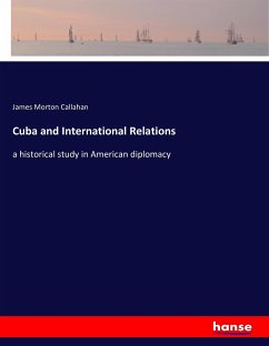Cuba and International Relations - Callahan, James Morton