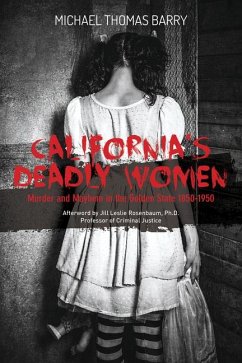 California's Deadly Women: Murder and Mayhem in the Golden State 1850-1950 - Barry, Michael Thomas