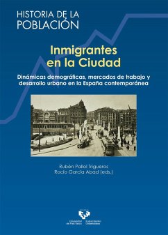 Inmigrantes en la ciudad : dinámicas demográficas, mercados de trabajo y desarrollo urbano en la España contemporánea - García Abad, Rocío; Pallol Trigueros, Rubén