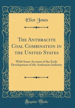 The Anthracite Coal Combination in the United States - Jones, Eliot