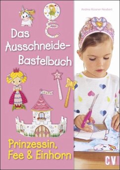 Das Ausschneide-Bastelbuch - Prinzessin, Fee & Einhorn - Küssner-Neubert, Andrea