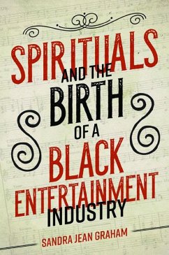 Spirituals and the Birth of a Black Entertainment Industry - Graham, Sandra Jean