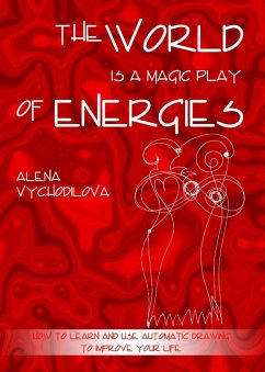 The World Is a Magic Play of Energies: How to Learn and Use Automatic Drawing to Improve Your Life (eBook, ePUB) - Vychodilova, Alena