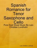 Spanish Romance for Tenor Saxophone and Cello - Pure Duet Sheet Music By Lars Christian Lundholm (eBook, ePUB)