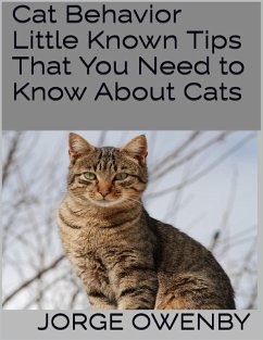 Cat Behavior: Little Known Tips That You Need to Know About Cats (eBook, ePUB) - Owenby, Jorge Cat Behavior: Little Known Tips That You Need to Know About Cats (eBook, ePUB) - Owenby, Jorge