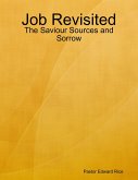 Job Revisited - The Saviour Sources and Sorrow (eBook, ePUB) Job Revisited - The Saviour Sources and Sorrow (eBook, ePUB)