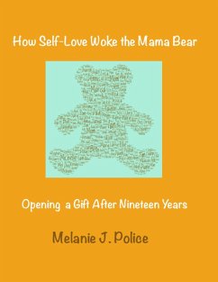 How Self-Love Woke the Mama Bear: Opening a Gift After Nineteen Years (eBook, ePUB) - Police, Melanie J.