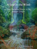 A Leaf In the Wind - From Sherwood Forest to the Amazon Jungle. (eBook, ePUB) A Leaf In the Wind - From Sherwood Forest to the Amazon Jungle. (eBook, ePUB)
