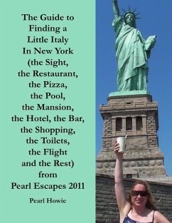 The Guide to Finding a Little Italy In New York (the Sight, the Restaurant, the Pizza, the Pool, the Mansion, the Hotel, the Bar, the Shopping, the Toilets, the Flight and the Rest) from Pearl Escapes 2011 (eBook, ePUB) - Howie, Pearl