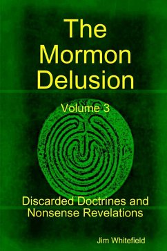 The Mormon Delusion: Volume 3. Discarded Doctrines and Nonsense Revelations (eBook, ePUB) - Whitefield, Jim