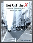 Get Off the X: A Cia Agent's Guide to Protecting You and Your Family (eBook, ePUB)