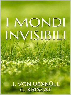 I mondi invisibili (eBook, ePUB) - Von Uexküll E G. Kriszat, J.