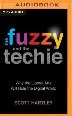 The Fuzzy and the Techie: Why the Liberal Arts Will Rule the Digital World - Hartley, Scott