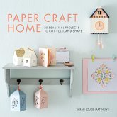 Paper Craft Home: 25 Beautiful Projects to Cut, Fold, and Shape