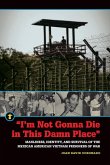 &quote;I'm Not Gonna Die in This Damn Place&quote;: Manliness, Identity, and Survival of the Mexican American Vietnam Prisoners of War