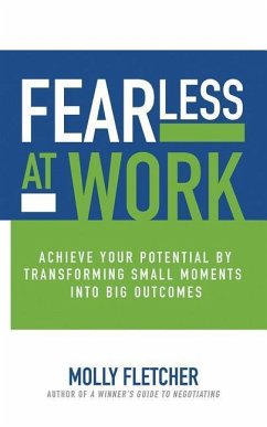 Fearless at Work: Achieve Your Potential by Transforming Small Moments Into Big Outcomes - Fletcher, Molly