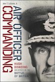 Air Officer Commanding: Hugh Dowding, Architect of the Battle of Britain