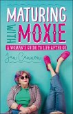 Maturing with Moxie: A Woman's Guide to Life After 60