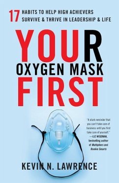 Your Oxygen Mask First: 17 Habits to Help High Achievers Survive & Thrive in Leadership & Life - Lawrence, Kevin N.