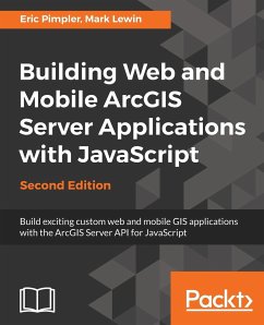 Building Web and Mobile ArcGIS Server Applications with JavaScript - Second Edition - Pimpler, Eric; Lewin, Mark