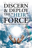 Discern & Deploy the &quote;Heir&quote; Force: Releasing the Supernatural Power of God's Angels