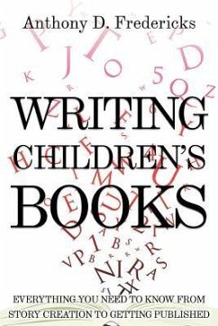 Writing Children's Books: Everything You Need to Know from Story Creation to Getting Published - Fredericks, Anthony