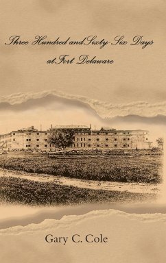 Three Hundred and Sixty-Six Days at Fort Delaware - Cole, Gary C.