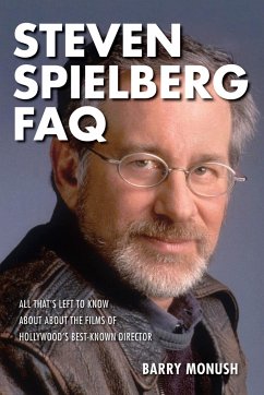 Steven Spielberg FAQ: All That's Left to Know about the Films of Hollywood's Best-Known Director - Monush, Barry