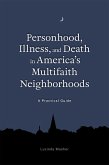 Personhood, Illness, and Death in America's Multifaith Neighborhoods: A Practical Guide