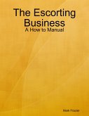 The Escorting Business - A How to Manual (eBook, ePUB) The Escorting Business - A How to Manual (eBook, ePUB)