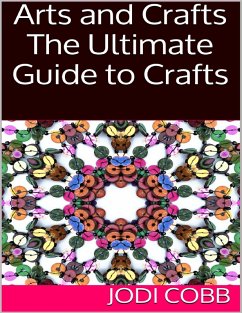 Arts and Crafts: The Ultimate Guide to Crafts (eBook, ePUB) - Cobb, Jodi
