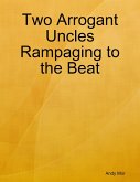 Two Arrogant Uncles Rampaging to the Beat (eBook, ePUB) Two Arrogant Uncles Rampaging to the Beat (eBook, ePUB)