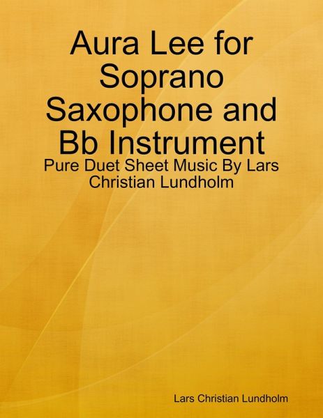 Aura Lee for Soprano Saxophone and Bb Instrument - Pure Duet Sheet Music By Lars Christian Lundholm (eBook, ePUB) Aura Lee for Soprano Saxophone and Bb Instrument - Pure Duet Sheet Music By Lars Christian Lundholm (eBook, ePUB)