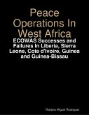 Peace Operations In West Africa -ECOWAS Successes and Failures In Liberia, Sierra Leone, Cote d'Ivoire, Guinea and Guinea-Bissau (eBook, ePUB)