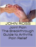 Joint Pain: The Breakthrough Guide to Arthritis Pain Relief (eBook, ePUB) Joint Pain: The Breakthrough Guide to Arthritis Pain Relief (eBook, ePUB)